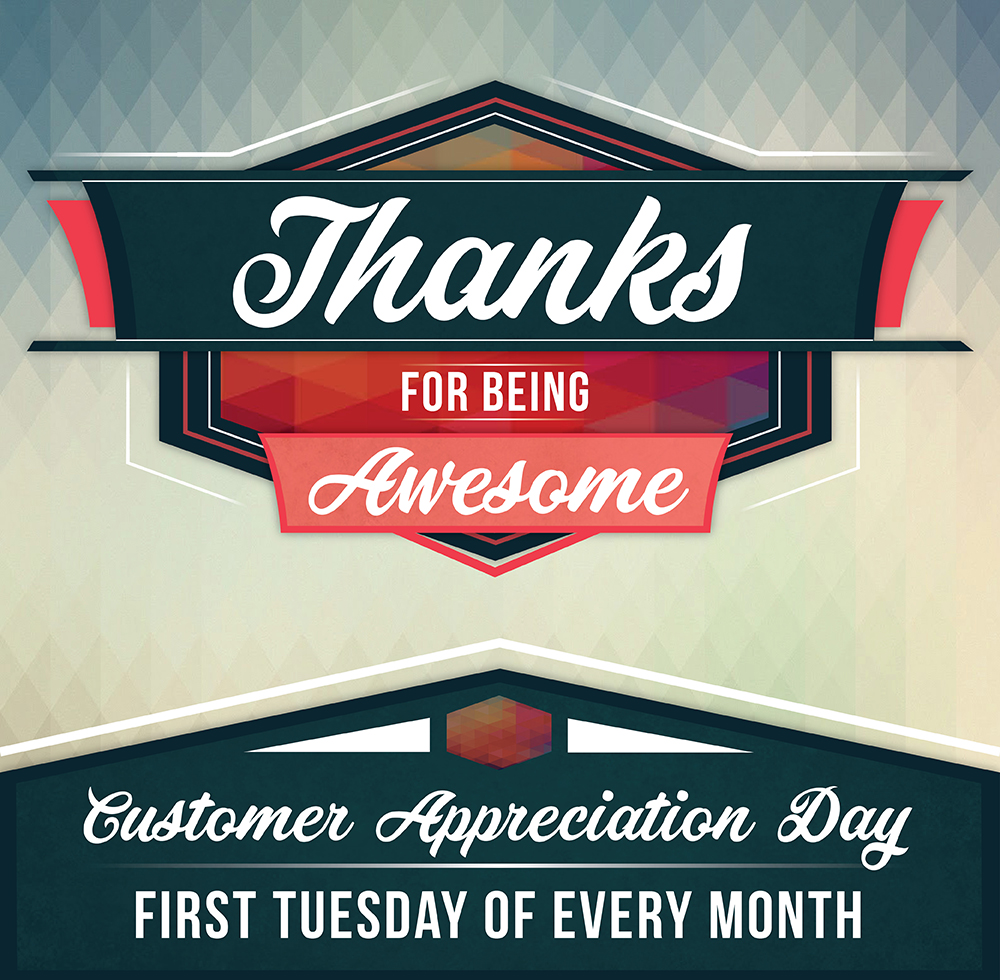 Customer Appreciation Day - 1st Tuesday of every month! Customer Appreciation Day - 1st Tuesday of every month!